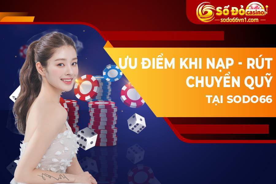 Hướng dẫn nạp rút tiền và chuyển quỹ tại SODO66 16 Ưu điểm khi nạp rút chuyển quỹ