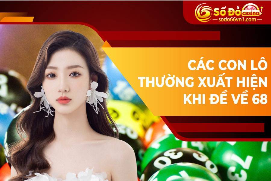 Đề về 68 hôm sau đánh con gì? Các con lô thường xuất hiện